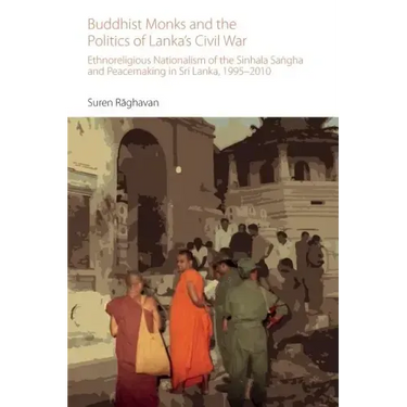Buddhist Monks and the Politics of Lanka's Civil War: Ethnoreligious Nationalism of the Sinhala Sangha and Peacemaking in Sri Lanka, 1995-2010