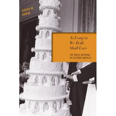 As Long as We Both Shall Love: The White Wedding in Postwar America