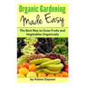 Organic Gardening Made Easy: The Best Way to Grow Fruits and Vegetables Organically
