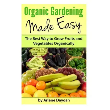 Organic Gardening Made Easy: The Best Way to Grow Fruits and Vegetables Organically
