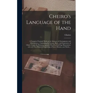 Cheiro's Language of the Hand: a Complete Practical Work on the Sciences of Cheirognomy and Cheiromancy, Containing the System, Rules, and Experience