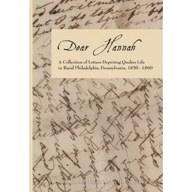 Dear Hannah: A Collection of Letters Depicting Quaker Life in Rural Philadelphia, Pennsylvania, 1850-1860