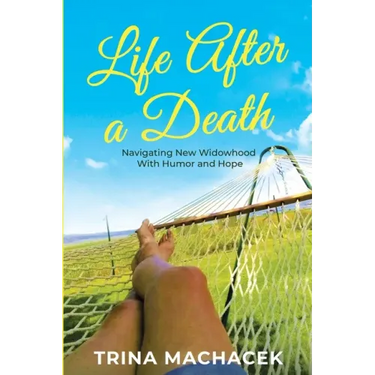 Life After A Death: Navigating New Widowhood with Humor & Hope