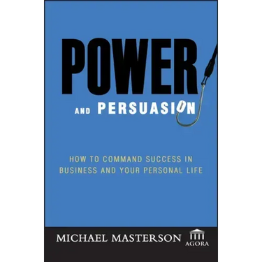 Power and Persuasion: How to Command Success in Business and Your Personal Life