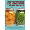 Mouthwatering And Simple Home Canned Recipes: Guide And Recipes For Canning And Preserving Food: A Beginner'S Guide To Canning And Preserving