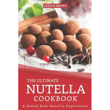 The Ultimate Nutella Cookbook: A Brand New Nutella Experience