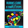 Rubiks Cube In 8 Simple Steps - Learn The Solution Fast In Eight Easy Step-By-Step Instructions For Kids And Beginners