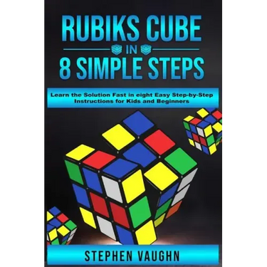 Rubiks Cube In 8 Simple Steps - Learn The Solution Fast In Eight Easy Step-By-Step Instructions For Kids And Beginners