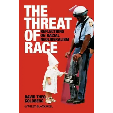 The Threat of Race: Reflections on Racial Neoliberalism