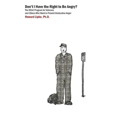 Don't I Have the Right to Be Angry?: The Heart Program for Veterans and Others Who Want to Prevent Destructive Anger