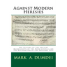Against Modern Heresies: The History of the Ancient Manuscripts of the Four Gospels and the Restoration of the Original Text