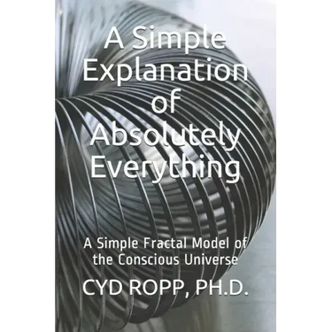 A Simple Explanation of Absolutely Everything: A Simple Fractal Model of the Conscious Universe