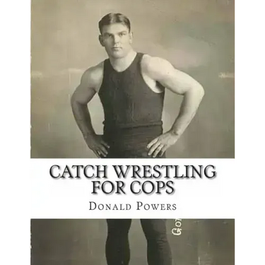 Catch Wrestling for Cops: Control and Arrest Tactics for the Politically Incorrect