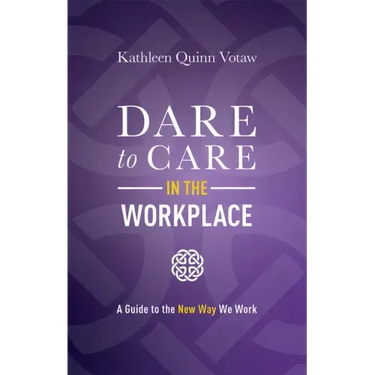 Dare to Care in the Workplace: A Guide to the New Way We Work