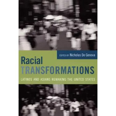 Racial Transformations: Latinos and Asians Remaking the United States