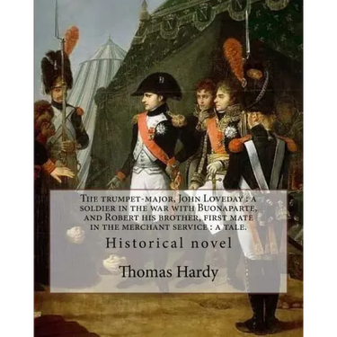 The trumpet-major, John Loveday: a soldier in the war with Buonaparte, and Robert his brother, first mate in the merchant service: a tale. By: Thomas