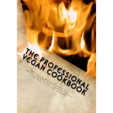 The Professional Vegan Cookbook: Over 450 vegan recipes for restaurants, cafes, weddings, home entertaining, healthcare, specialty dining venues, & la
