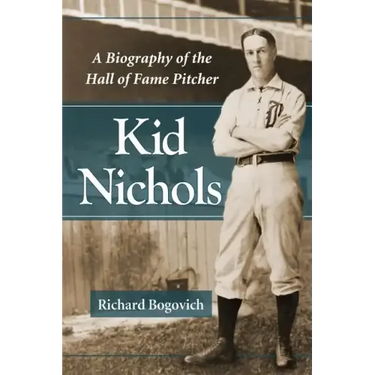 Kid Nichols: A Biography of the Hall of Fame Pitcher