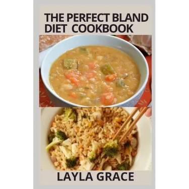 The perfect Bland Diet Cookbook: Over 50+Delicious Healthy Recipes To Eliminate Gastritis, Diverticulitis, Acid Reflux, Upset Stomach and Weight loss