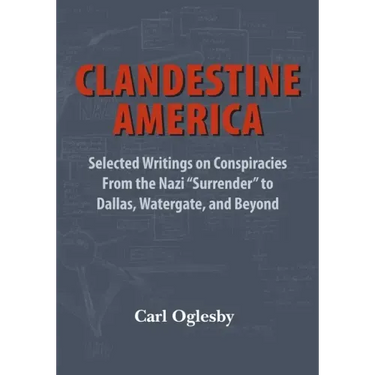 Clandestine America: Selected Writings on Conspiracies From the Nazi "Surrender" to Dallas, Watergate, and Beyond