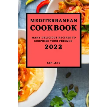 Mediterranean Cookbook 2022: Many Delicious Recipes to Surprise Your Friends