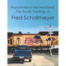 Photorealism in the Heartland: The Acrylic Paintings of Fred Schollmeyer