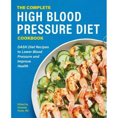The Complete High Blood Pressure Diet Cookbook: Dash Diet Recipes to Lower Blood Pressure and Improve Health