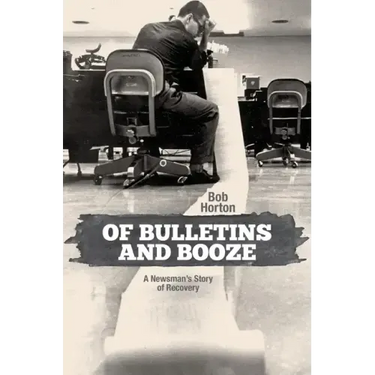 Of Bulletins and Booze: A Newsman's Story of Recovery