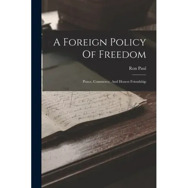 A Foreign Policy Of Freedom: Peace, Commerce, And Honest Friendship
