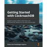 Getting Started with CockroachDB: A guide to using a modern, cloud-native, and distributed SQL database for your data-intensive apps