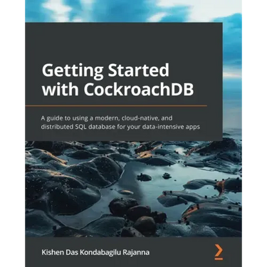 Getting Started with CockroachDB: A guide to using a modern, cloud-native, and distributed SQL database for your data-intensive apps