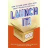 Launch It!: How to Turn Good Ideas Into Great Products That Sell