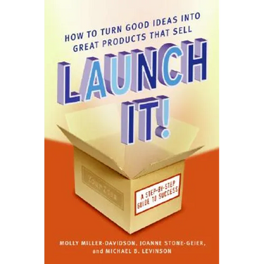 Launch It!: How to Turn Good Ideas Into Great Products That Sell