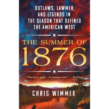 The Summer of 1876: Outlaws, Lawmen, and Legends in the Season That Defined the American West