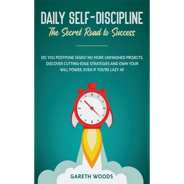 Daily Self-Discipline: The Secret Road to Success: Do You Postpone Tasks? No More Unfinished Projects. Discover Cutting-Edge Strategies and O