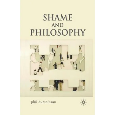Shame and Philosophy: An Investigation in the Philosophy of Emotions and Ethics