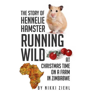 The Story of Hennelie Hamster RUNNING WILD At Christmas time on a farm in Zimbabwe: A Christmas Story