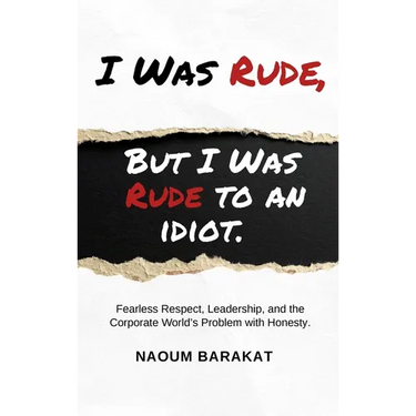 I Was Rude, But I Was Rude to an Idiot: Fearless Respect, Leadership, and the Corporate World's Problem with Honesty