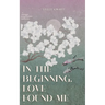 in the beginning, love found me