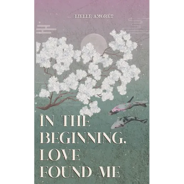 in the beginning, love found me