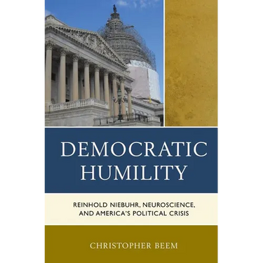 Democratic Humility: Reinhold Niebuhr, Neuroscience, and America's Political Crisis