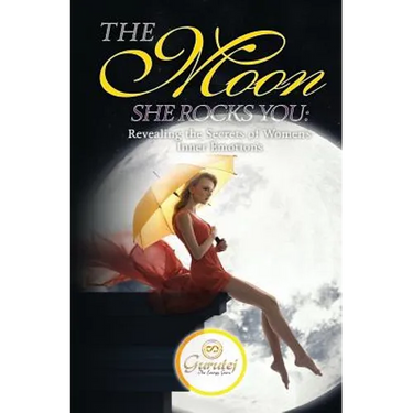 The Moon She Rocks YOU: Secrets of a woman's inner nature