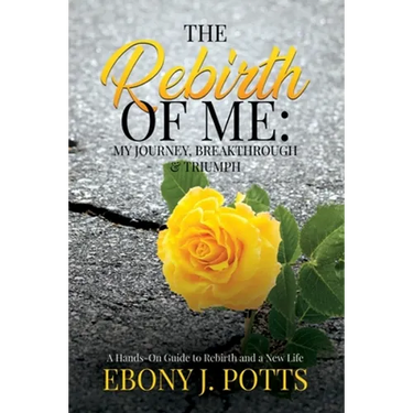 The Rebirth of Me: My Journey, Breakthrough & Triumph