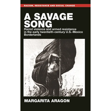 A Savage Song: Racist Violence and Armed Resistance in the Early Twentieth-Century U.S.-Mexico Borderlands
