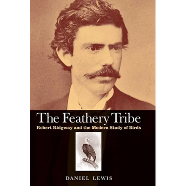 Feathery Tribe: Robert Ridgway and the Modern Study of Birds