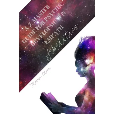 A-Z Master Guide For Psychic Development & Empath Abilities: Meditation Techniques For Highly Sensitive People - Find Seven Chakras, Meet Spirit Guide
