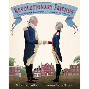 Revolutionary Friends: General George Washington and the Marquis de Lafayette