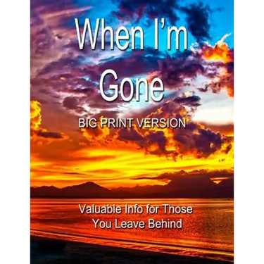 When I'm Gone (Big Print Version): Valuable Info for Those You Leave Behind