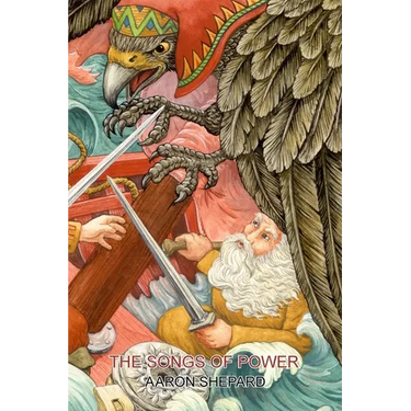 The Songs of Power: A Northern Tale of Magic, Retold from the Kalevala