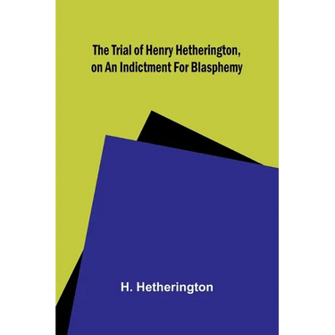 The Trial of Henry Hetherington, on an Indictment for Blasphemy
